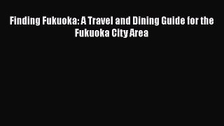 Download Finding Fukuoka: A Travel and Dining Guide for the Fukuoka City Area  EBook