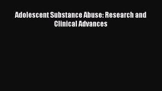 Read Adolescent Substance Abuse: Research and Clinical Advances Ebook