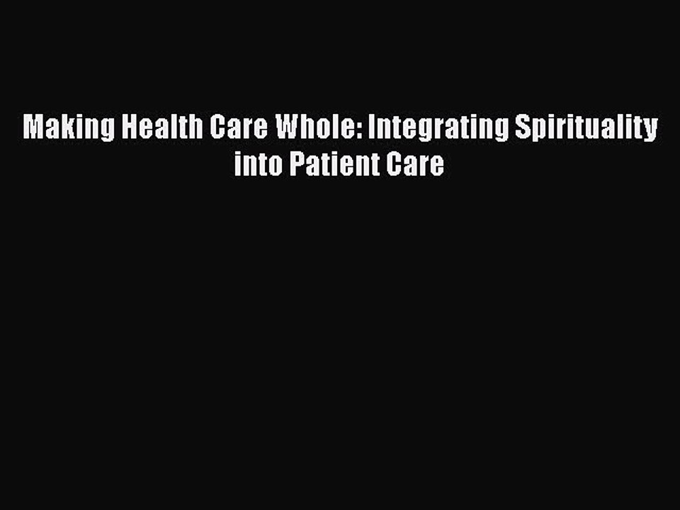 Download Making Health Care Whole: Integrating Spirituality into Patient Care  Read Online