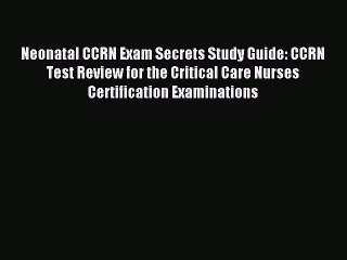 Read Neonatal CCRN Exam Secrets Study Guide: CCRN Test Review for the Critical Care Nurses