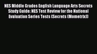 Download NES Middle Grades English Language Arts Secrets Study Guide: NES Test Review for the