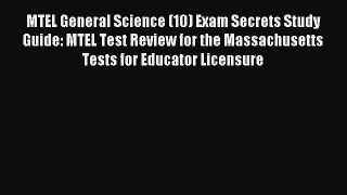 Read MTEL General Science (10) Exam Secrets Study Guide: MTEL Test Review for the Massachusetts