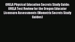 Read ORELA Physical Education Secrets Study Guide: ORELA Test Review for the Oregon Educator