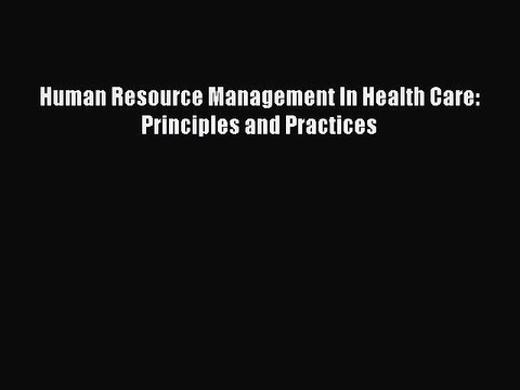 Download Human Resource Management In Health Care: Principles and Practices EBook