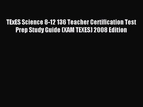 Read TExES Science 8-12 136 Teacher Certification Test Prep Study Guide (XAM TEXES) 2008 Edition