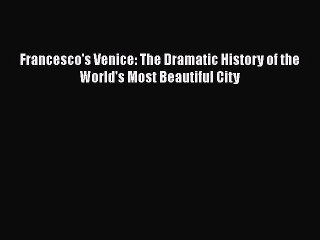 Download Francesco's Venice: The Dramatic History of the World's Most Beautiful City  Read