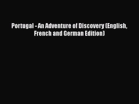 Download Portugal - An Adventure of Discovery (English French and German Edition) EBook