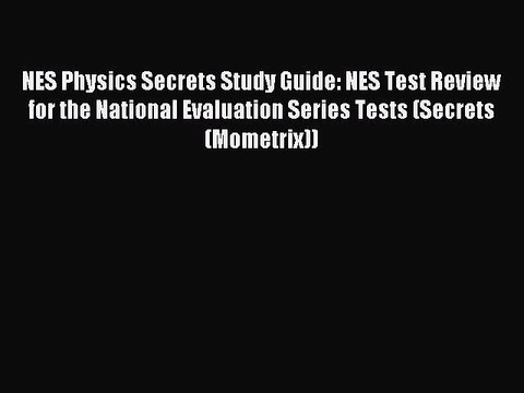 Read NES Physics Secrets Study Guide: NES Test Review for the National Evaluation Series Tests
