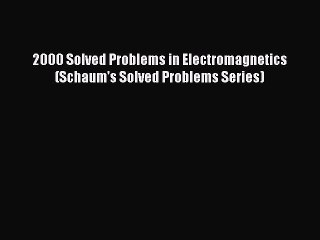 Download 2000 Solved Problems in Electromagnetics (Schaum's Solved Problems Series) PDF Online