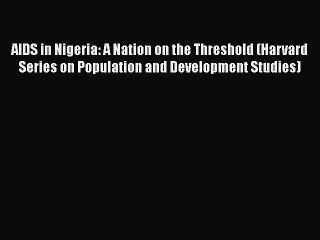 PDF AIDS in Nigeria: A Nation on the Threshold (Harvard Series on Population and Development