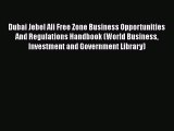 Download Dubai Jebel Ali Free Zone Business Opportunities And Regulations Handbook (World Business