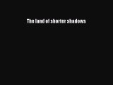 Download The land of shorter shadows  Read Online