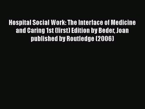Download Hospital Social Work: The Interface of Medicine and Caring 1st (first) Edition by