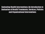 Download Evaluating Health Interventions: An Introduction to Evaluation of Heatlh Treatments