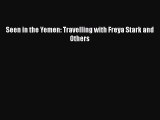 Download Seen in the Yemen: Travelling with Freya Stark and Others Free Books