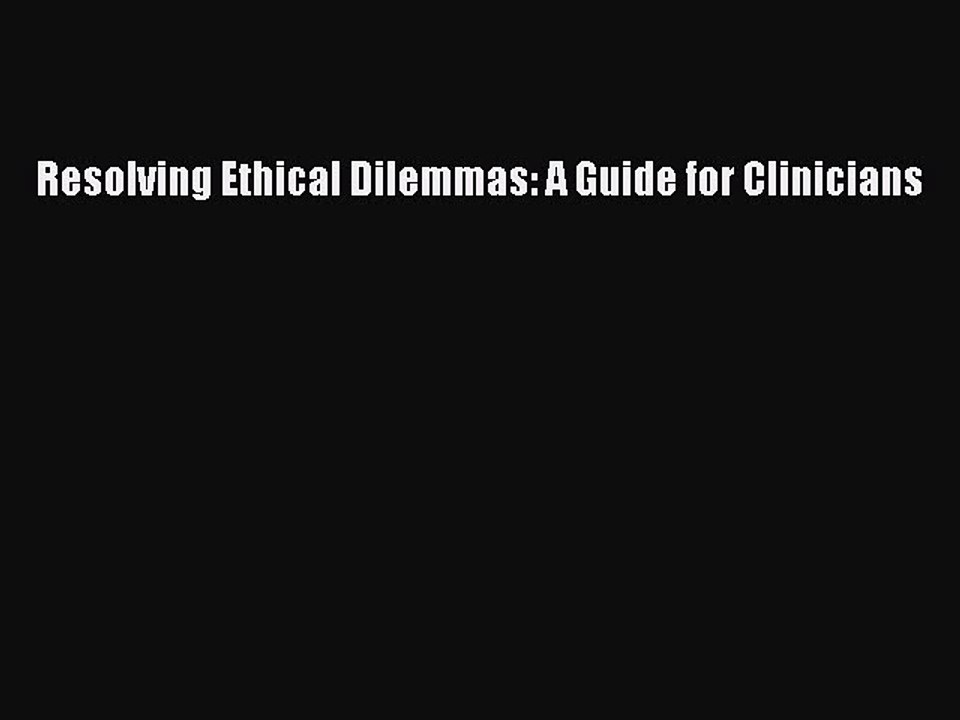 Download Resolving Ethical Dilemmas: A Guide for Clinicians Free Books