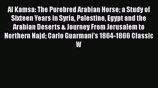 PDF Al Kamsa: The Purebred Arabian Horse a Study of Sixteen Years in Syria Palestine Egypt