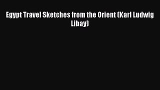 PDF Egypt Travel Sketches from the Orient (Karl Ludwig Libay) Free Books