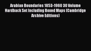 Download Arabian Boundaries 1853-1960 30 Volume Hardback Set Including Boxed Maps (Cambridge
