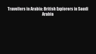 Download Travellers in Arabia: British Explorers in Saudi Arabia  Read Online