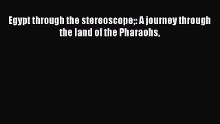 Download Egypt through the stereoscope: A journey through the land of the Pharaohs  Read Online