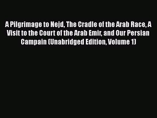 PDF A Pilgrimage to Nejd The Cradle of the Arab Race A Visit to the Court of the Arab Emir