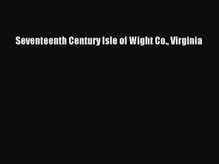 PDF Seventeenth Century Isle of Wight Co. Virginia  EBook