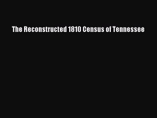 [Download PDF] The Reconstructed 1810 Census of Tennessee Read Online