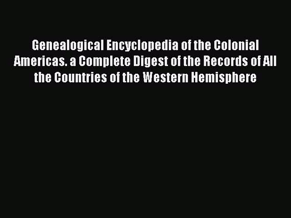 [Download PDF] Genealogical Encyclopedia of the Colonial Americas. a Complete Digest of the