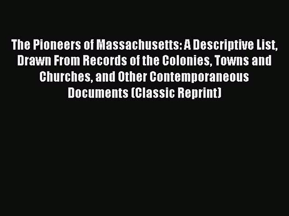 [Download PDF] The Pioneers of Massachusetts: A Descriptive List Drawn From Records of the