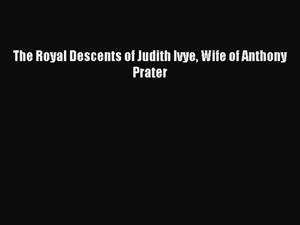 [Download PDF] The Royal Descents of Judith Ivye Wife of Anthony Prater PDF Free