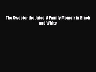 [Download PDF] The Sweeter the Juice: A Family Memoir in Black and White Read Online