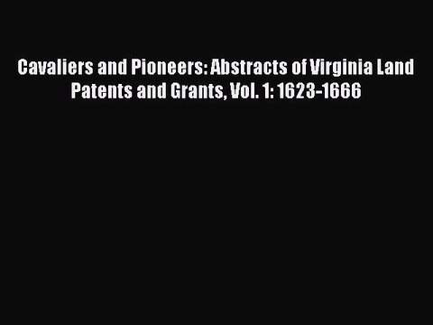[Download PDF] Cavaliers and Pioneers: Abstracts of Virginia Land Patents and Grants Vol. 1: