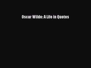 [Download PDF] Oscar Wilde: A Life in Quotes Ebook Free