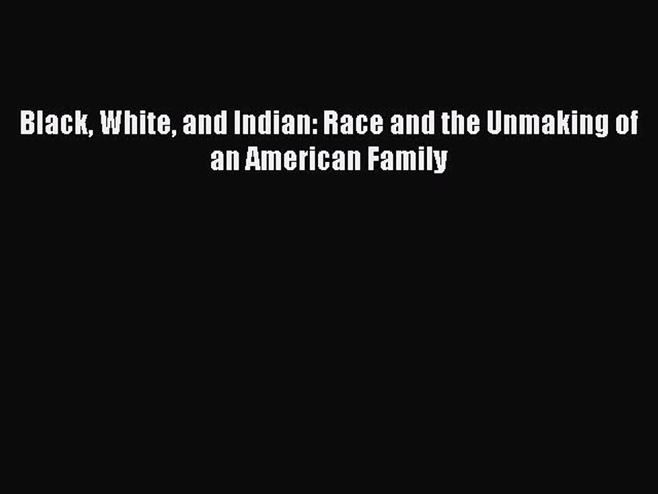 [Download PDF] Black White and Indian: Race and the Unmaking of an American Family PDF Online