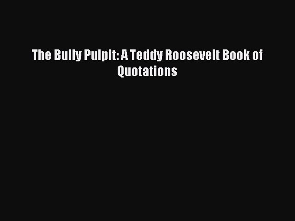 [Download PDF] The Bully Pulpit: A Teddy Roosevelt Book of Quotations Read Online