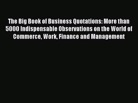 [Download PDF] The Big Book of Business Quotations: More than 5000 Indispensable Observations
