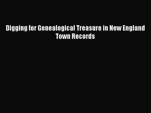[Download PDF] Digging for Genealogical Treasure in New England Town Records PDF Online