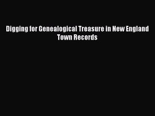 [Download PDF] Digging for Genealogical Treasure in New England Town Records PDF Online