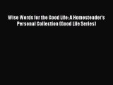 [Download PDF] Wise Words for the Good Life: A Homesteader's Personal Collection (Good Life