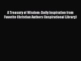 [Download PDF] A Treasury of Wisdom: Daily Inspiration from Favorite Christian Authors (Inspirational
