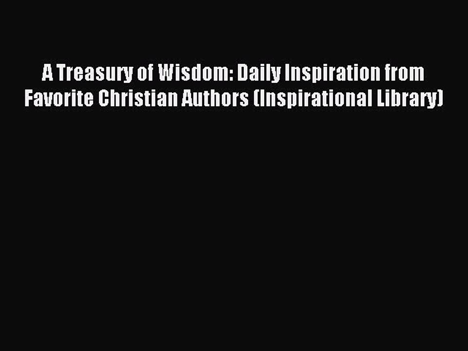 [Download PDF] A Treasury of Wisdom: Daily Inspiration from Favorite Christian Authors (Inspirational