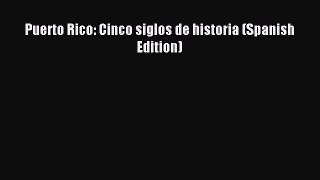 Download Puerto Rico: Cinco siglos de historia (Spanish Edition) Ebook Online