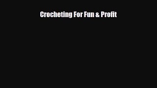 Read ‪Crocheting For Fun & Profit‬ Ebook Free
