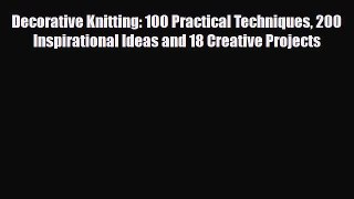 Read ‪Decorative Knitting: 100 Practical Techniques 200 Inspirational Ideas and 18 Creative