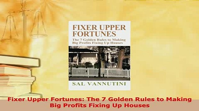 Download Fixer Upper Fortunes The 7 Golden Rules to Making Big Profits Fixing Up Houses Read Online