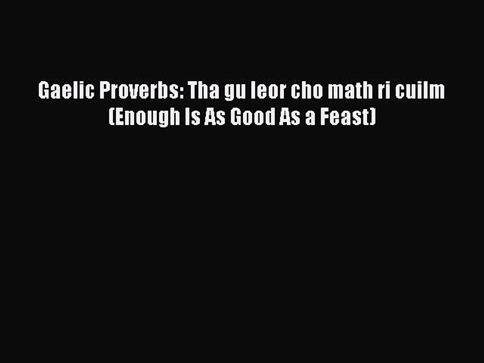 [Download PDF] Gaelic Proverbs: Tha gu leor cho math ri cuilm (Enough Is As Good As a Feast)