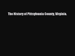 [Download PDF] The History of Pittsylvania County Virginia. Read Online