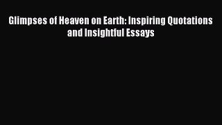 [Download PDF] Glimpses of Heaven on Earth: Inspiring Quotations and Insightful Essays Read