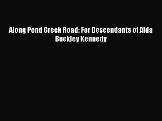 [Download PDF] Along Pond Creek Road: For Descendants of Alda Buckley Kennedy PDF Online